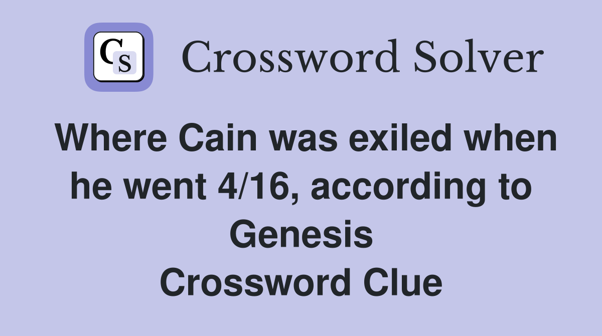 Where Cain was exiled when he went 4/16, according to Genesis Crossword Clue