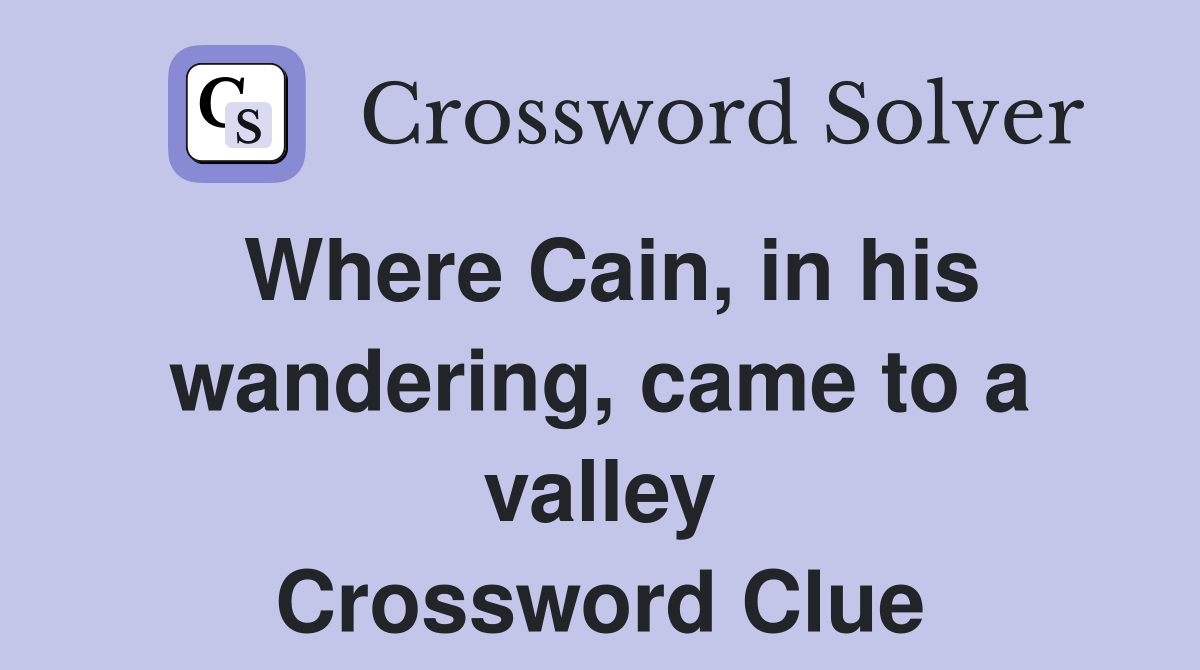Where Cain, in his wandering, came to a valley Crossword Clue