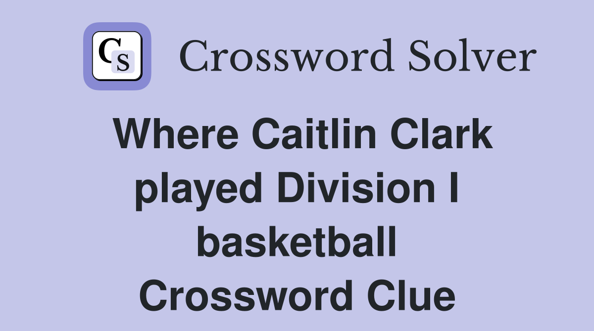 Where Caitlin Clark played Division I basketball Crossword Clue