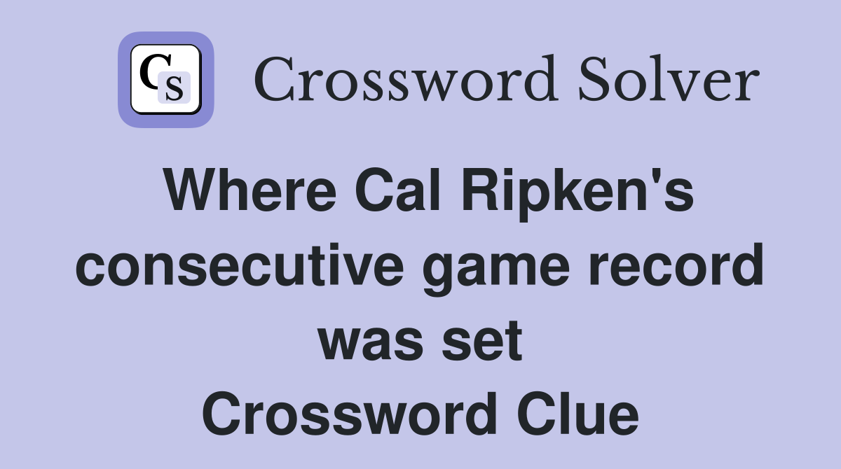Where Cal Ripken's consecutive game record was set Crossword Clue