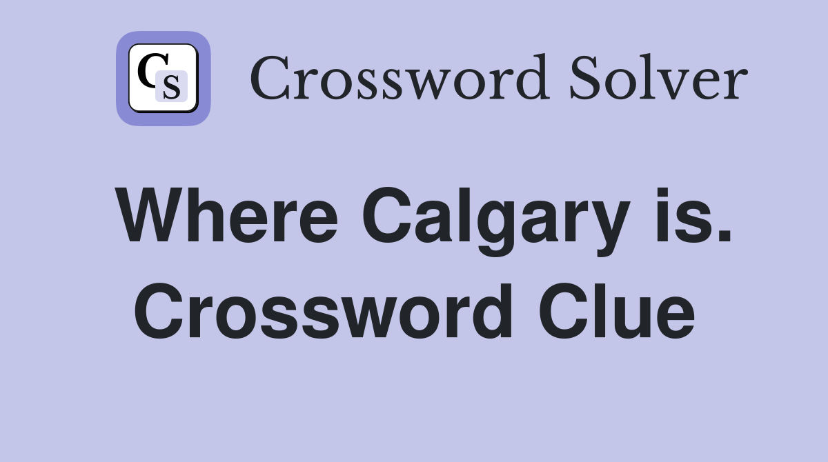 Where Calgary is. Crossword Clue