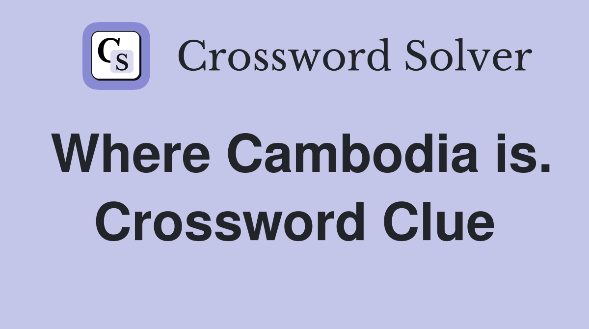 Where Cambodia is. Crossword Clue