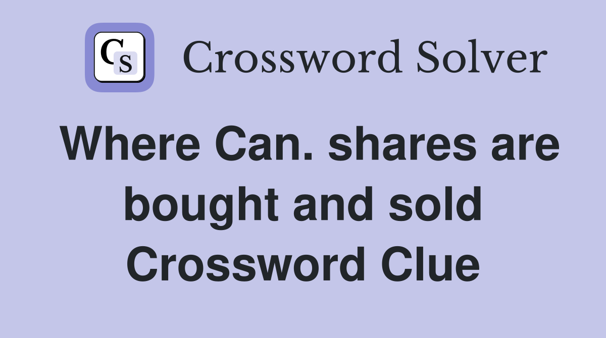 Where Can. shares are bought and sold Crossword Clue