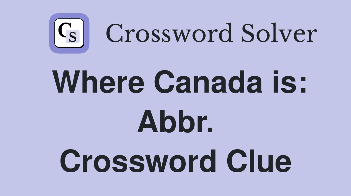 Where Canada is: Abbr. Crossword Clue