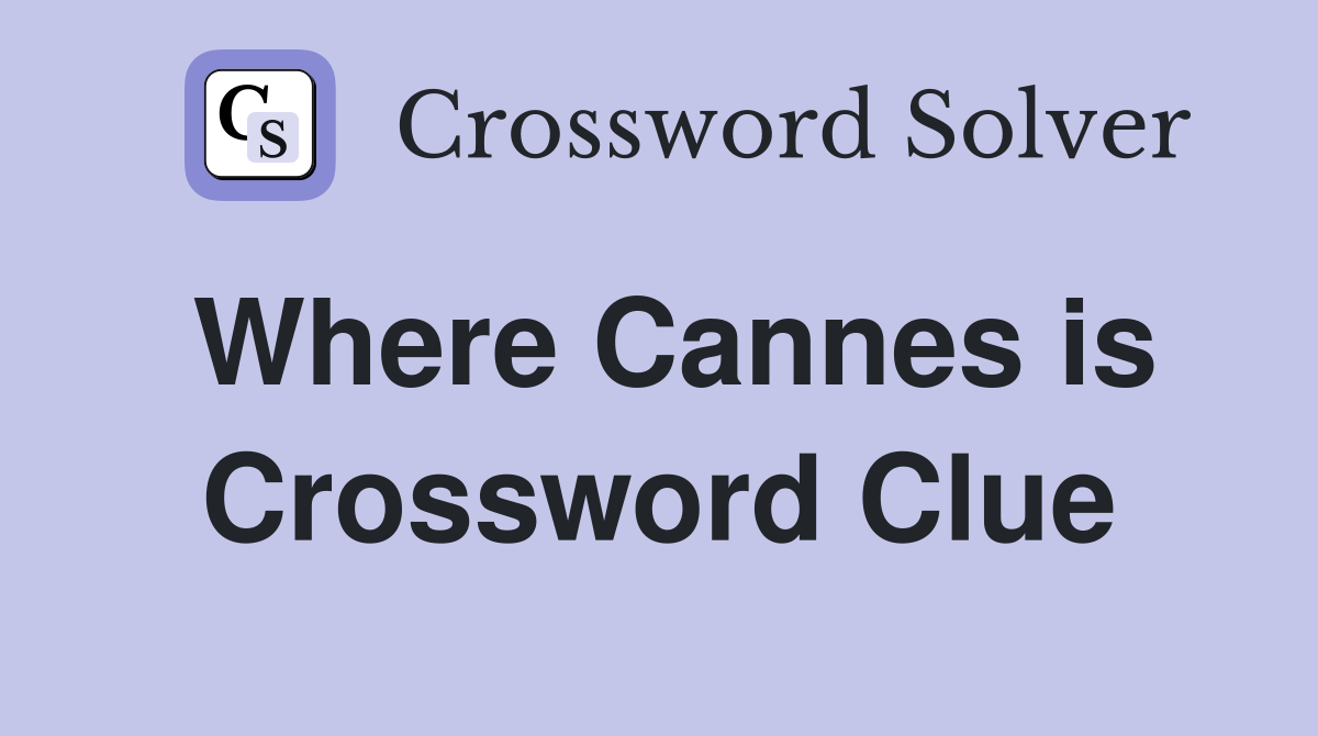 Where Cannes is Crossword Clue