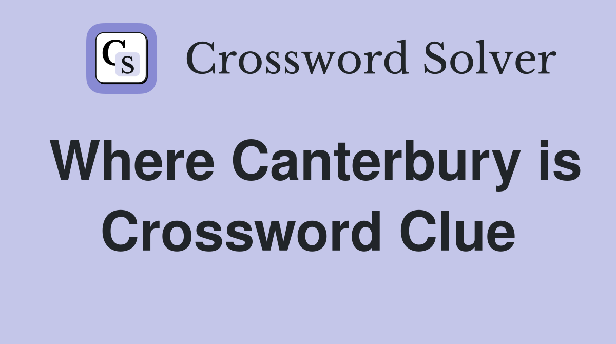Where Canterbury is Crossword Clue