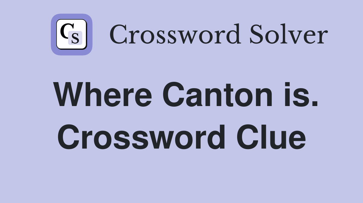 Where Canton is. Crossword Clue