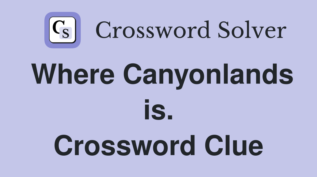 Where Canyonlands is. Crossword Clue