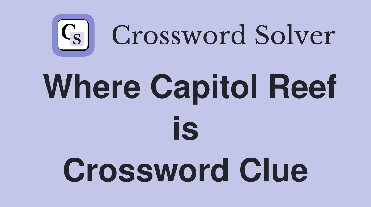 Where Capitol Reef is Crossword Clue