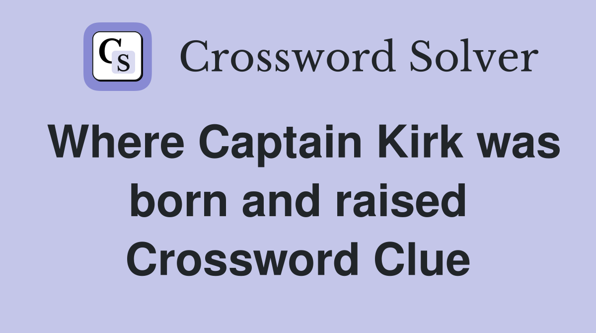 Where Captain Kirk was born and raised Crossword Clue
