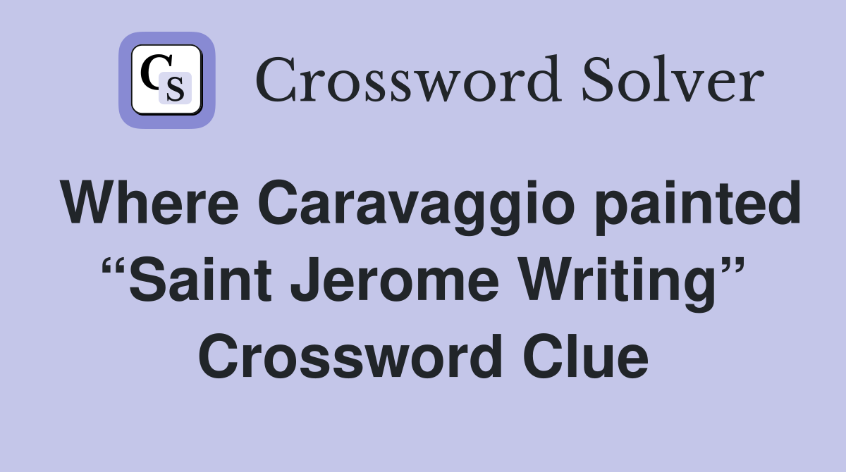 Where Caravaggio painted “Saint Jerome Writing” Crossword Clue