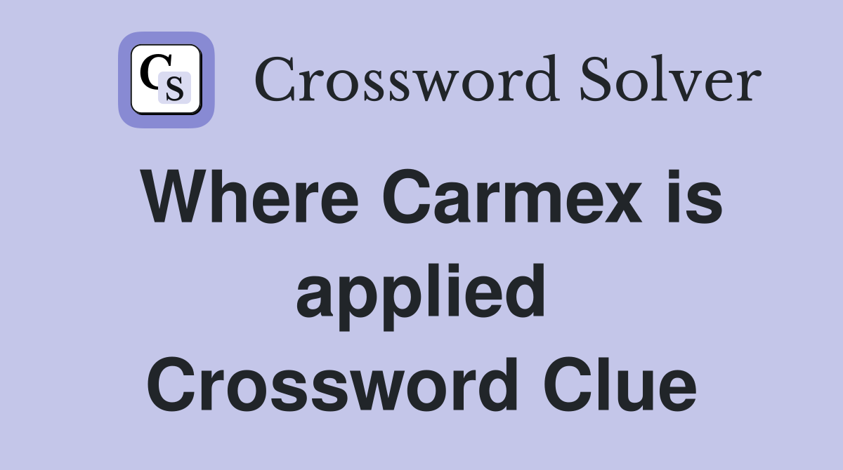 Where Carmex is applied Crossword Clue