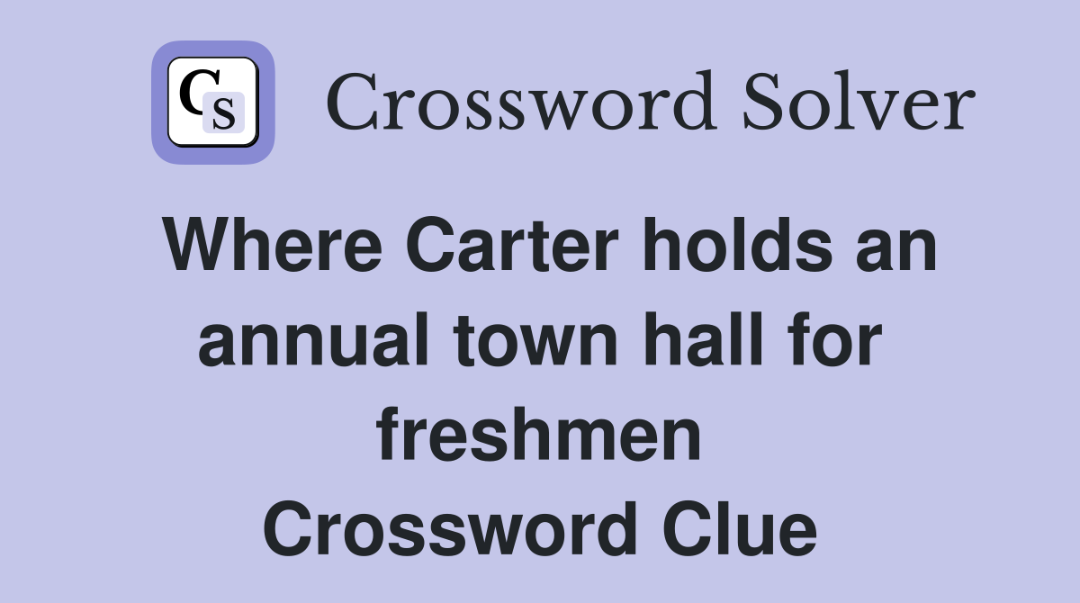 Where Carter holds an annual town hall for freshmen Crossword Clue
