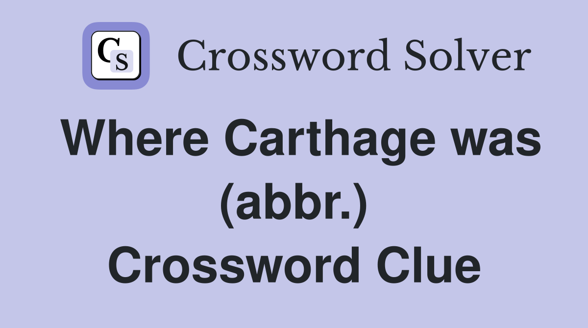 Where Carthage was (abbr.) Crossword Clue