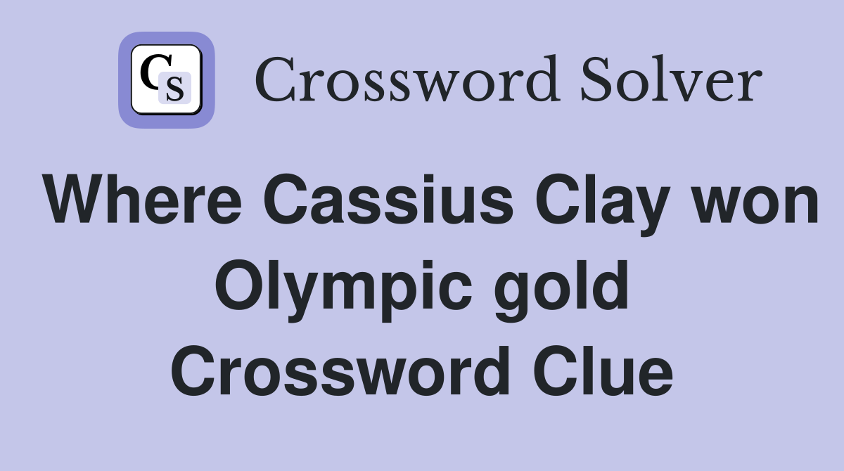 Where Cassius Clay won Olympic gold Crossword Clue