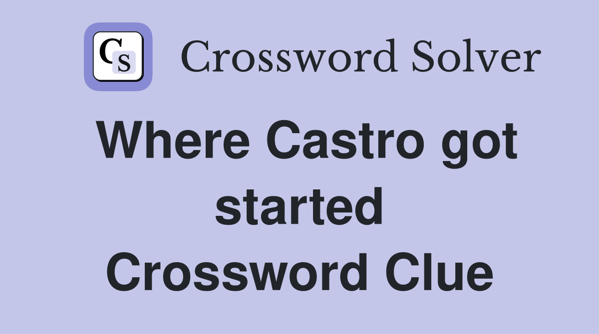 Where Castro got started Crossword Clue