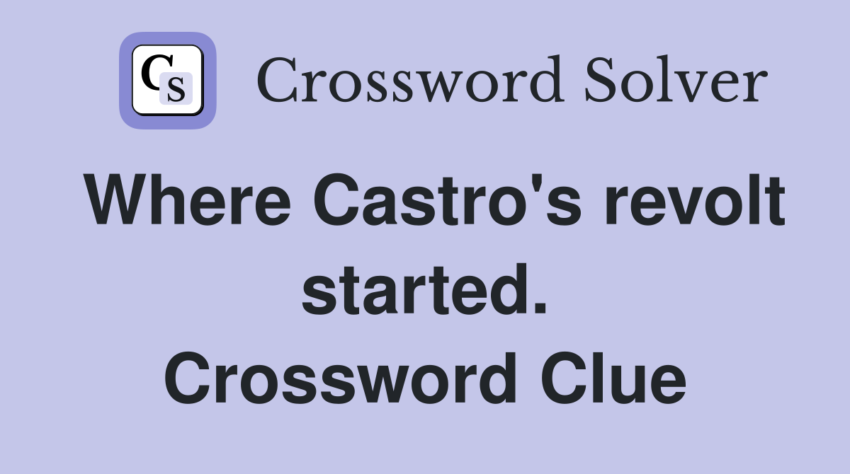 Where Castro's revolt started. Crossword Clue