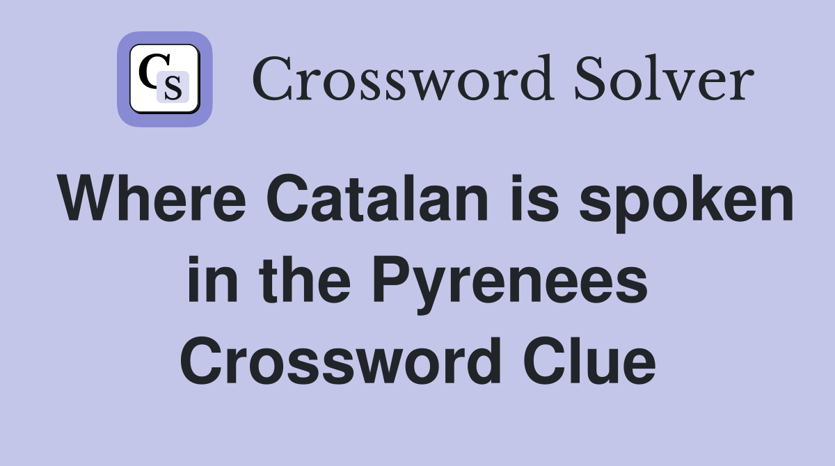 Where Catalan is spoken in the Pyrenees Crossword Clue