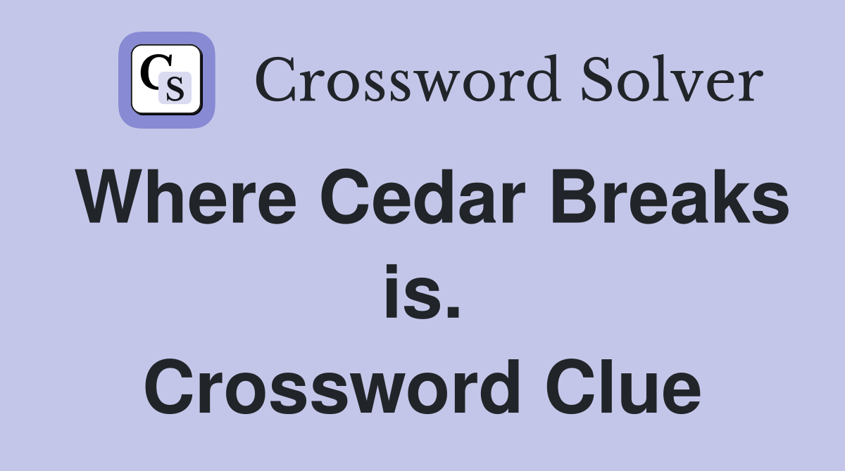 Where Cedar Breaks is. Crossword Clue