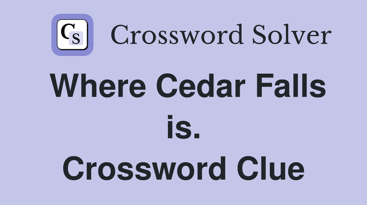 Where Cedar Falls is. Crossword Clue