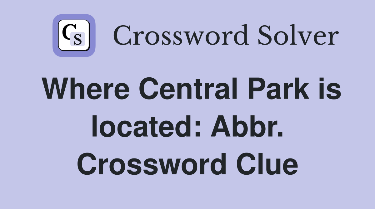 Where Central Park is located: Abbr. Crossword Clue