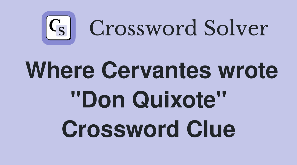 Where Cervantes wrote ''Don Quixote'' Crossword Clue