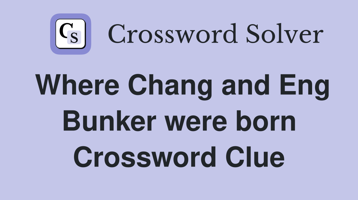 Where Chang and Eng Bunker were born Crossword Clue