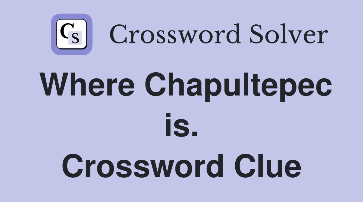 Where Chapultepec is. Crossword Clue