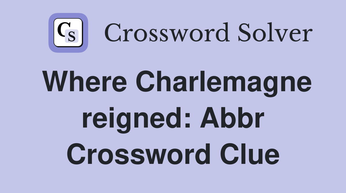 Where Charlemagne reigned: Abbr Crossword Clue