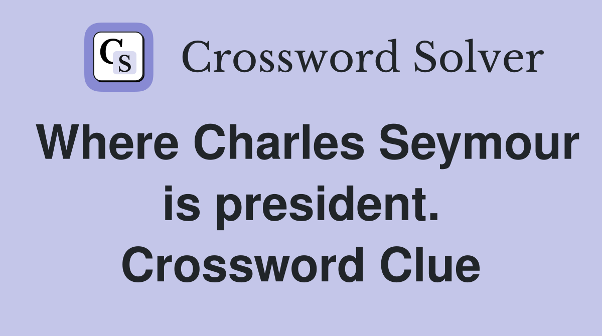 Where Charles Seymour is president. Crossword Clue
