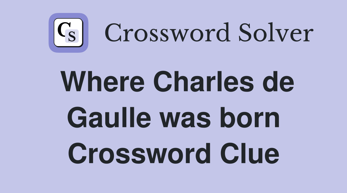 Where Charles de Gaulle was born Crossword Clue