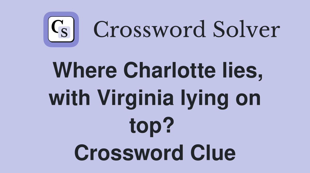 Where Charlotte lies, with Virginia lying on top?  Crossword Clue