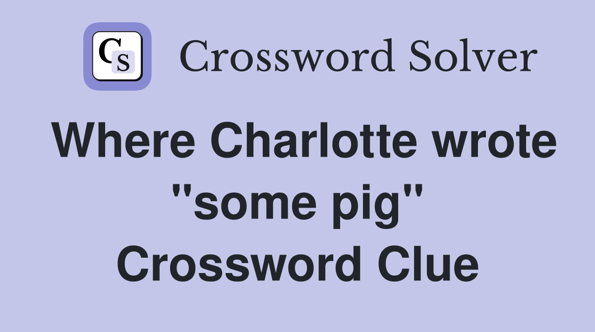 Where Charlotte wrote "some pig" Crossword Clue