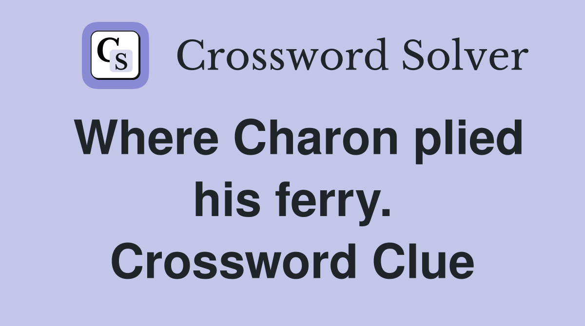 Where Charon plied his ferry. Crossword Clue