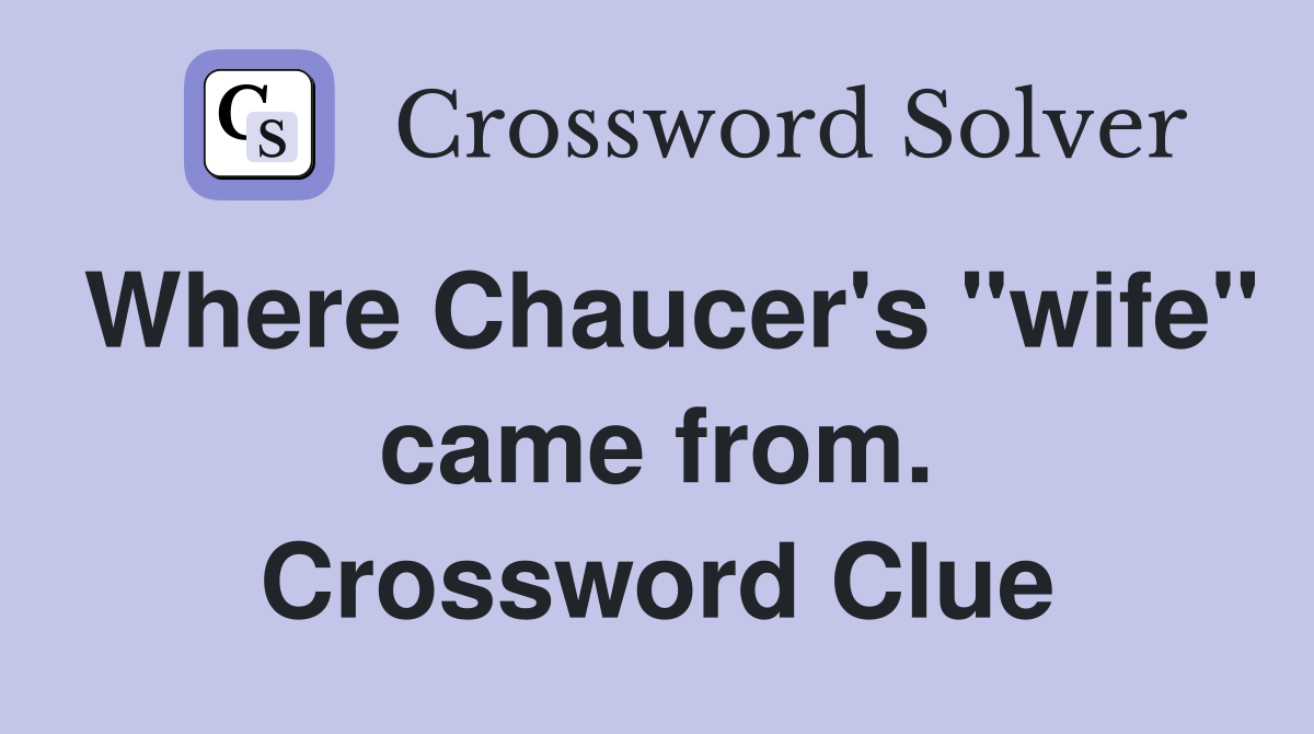 Where Chaucer's "wife" came from. Crossword Clue