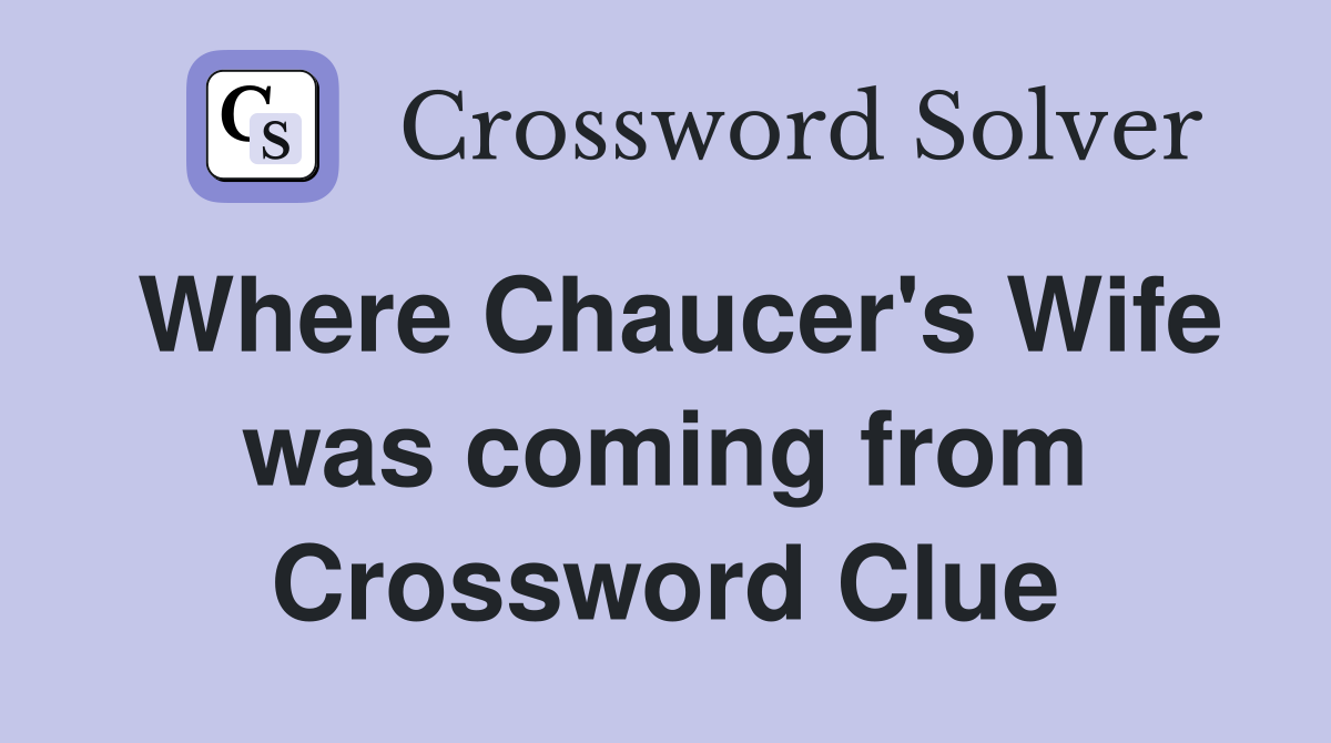 Where Chaucer's Wife was coming from Crossword Clue