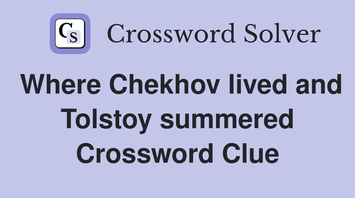 Where Chekhov lived and Tolstoy summered Crossword Clue