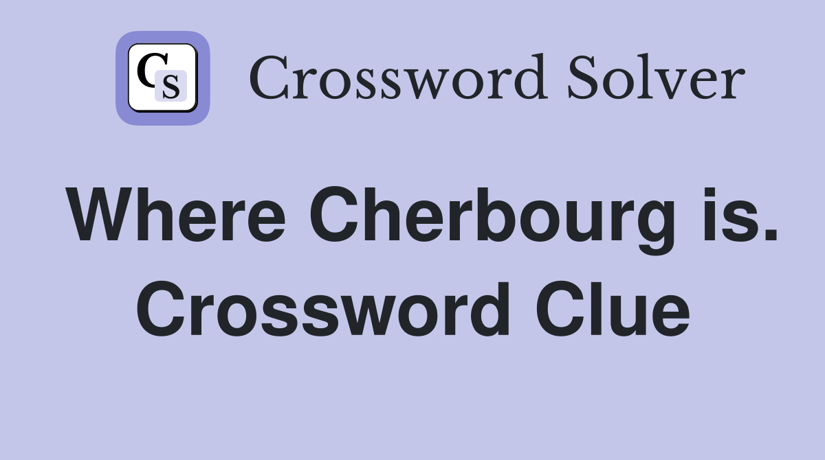 Where Cherbourg is. Crossword Clue
