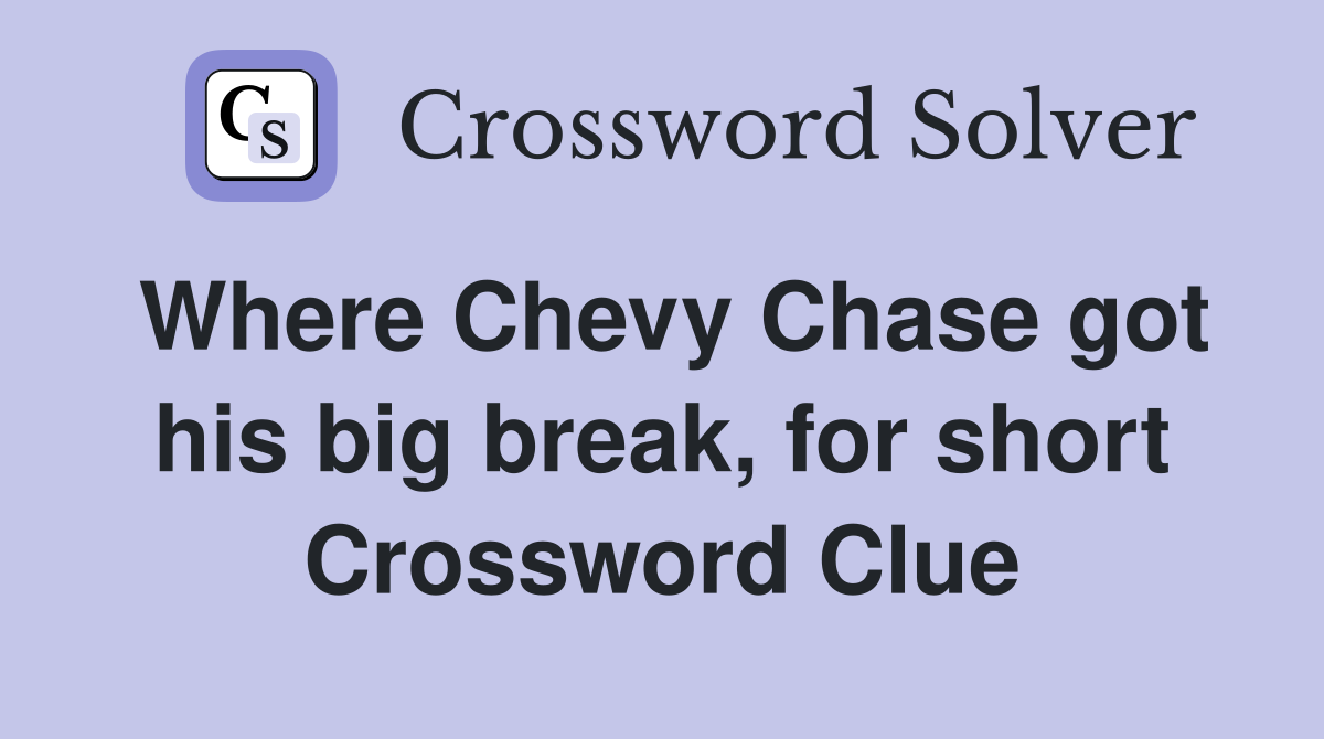 Where Chevy Chase got his big break, for short Crossword Clue