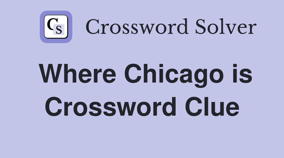 Where Chicago is Crossword Clue
