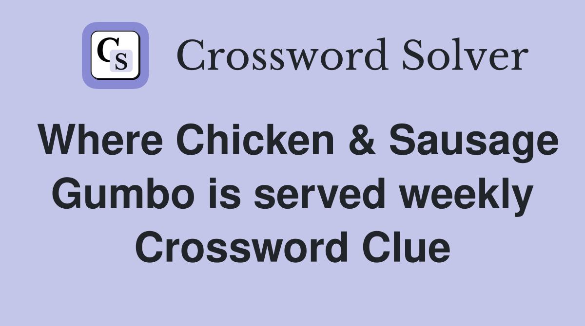 Where Chicken & Sausage Gumbo is served weekly Crossword Clue