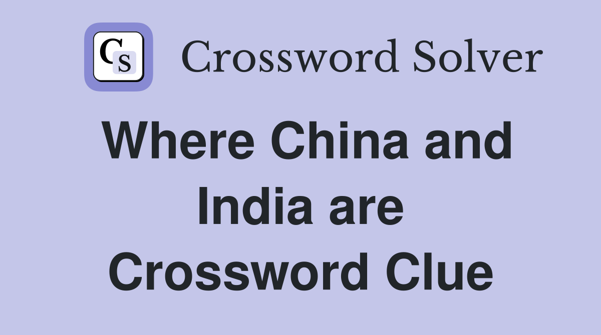 Where China and India are Crossword Clue