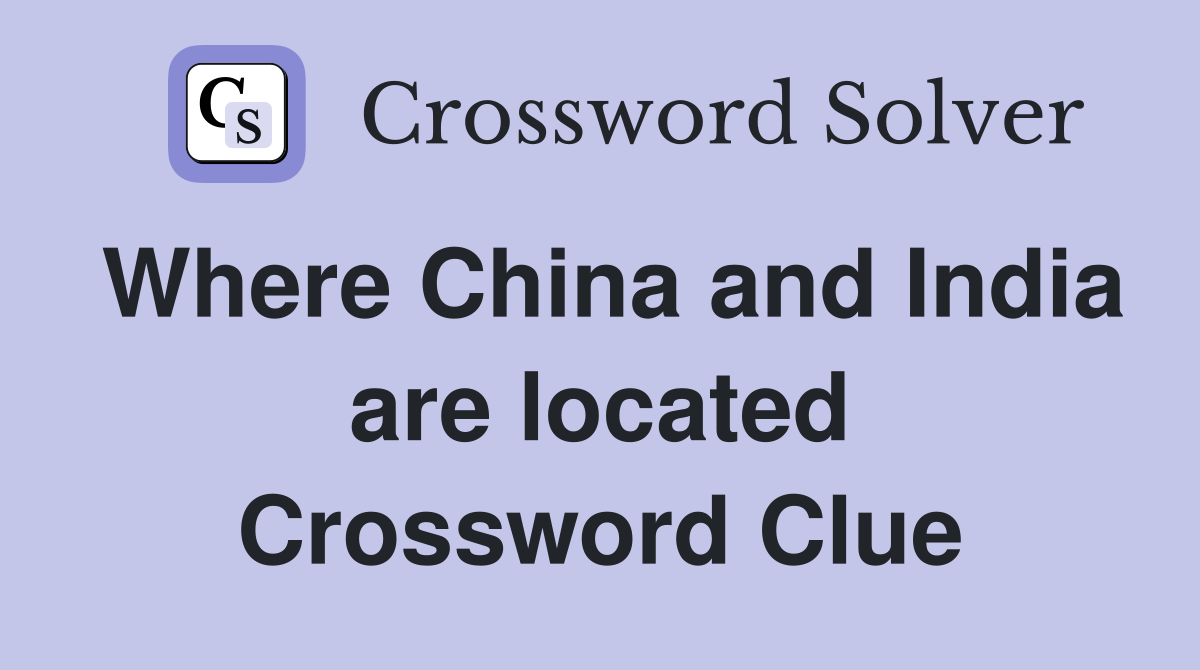Where China and India are located Crossword Clue