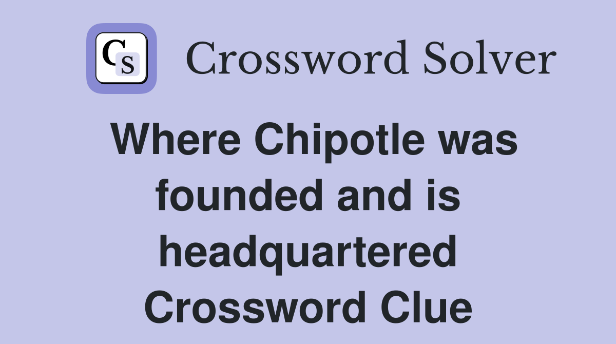 Where Chipotle was founded and is headquartered Crossword Clue