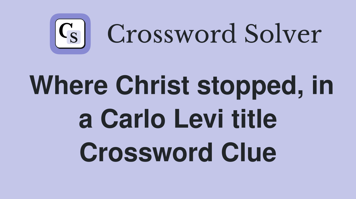 Where Christ stopped, in a Carlo Levi title Crossword Clue