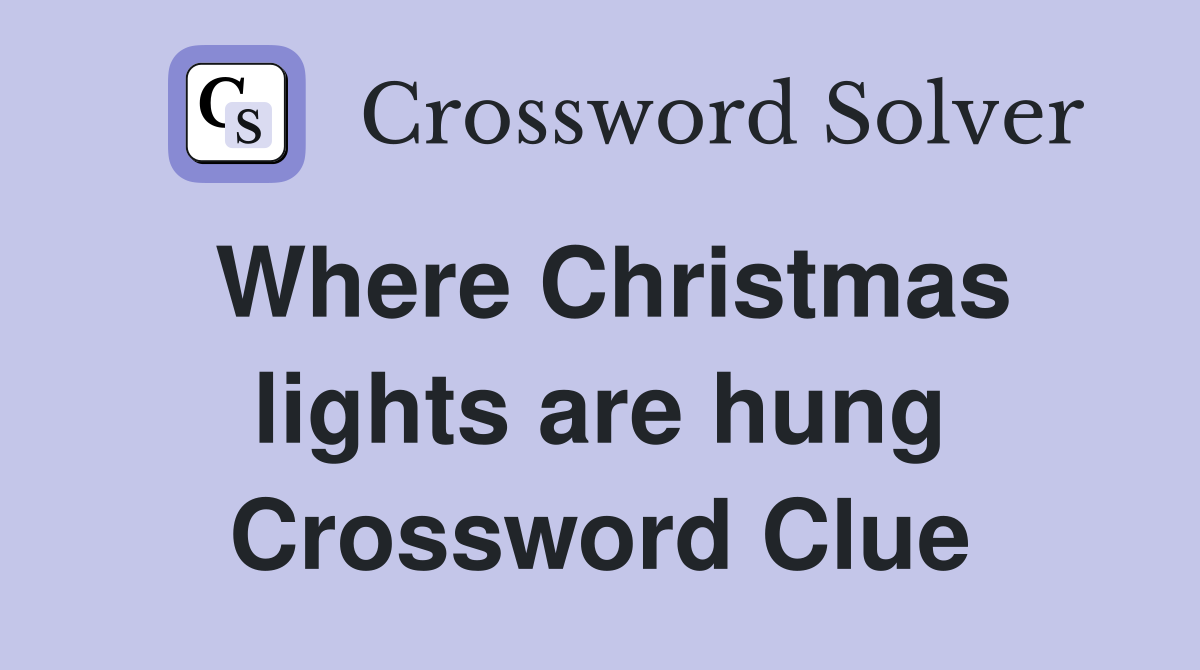 Where Christmas lights are hung Crossword Clue