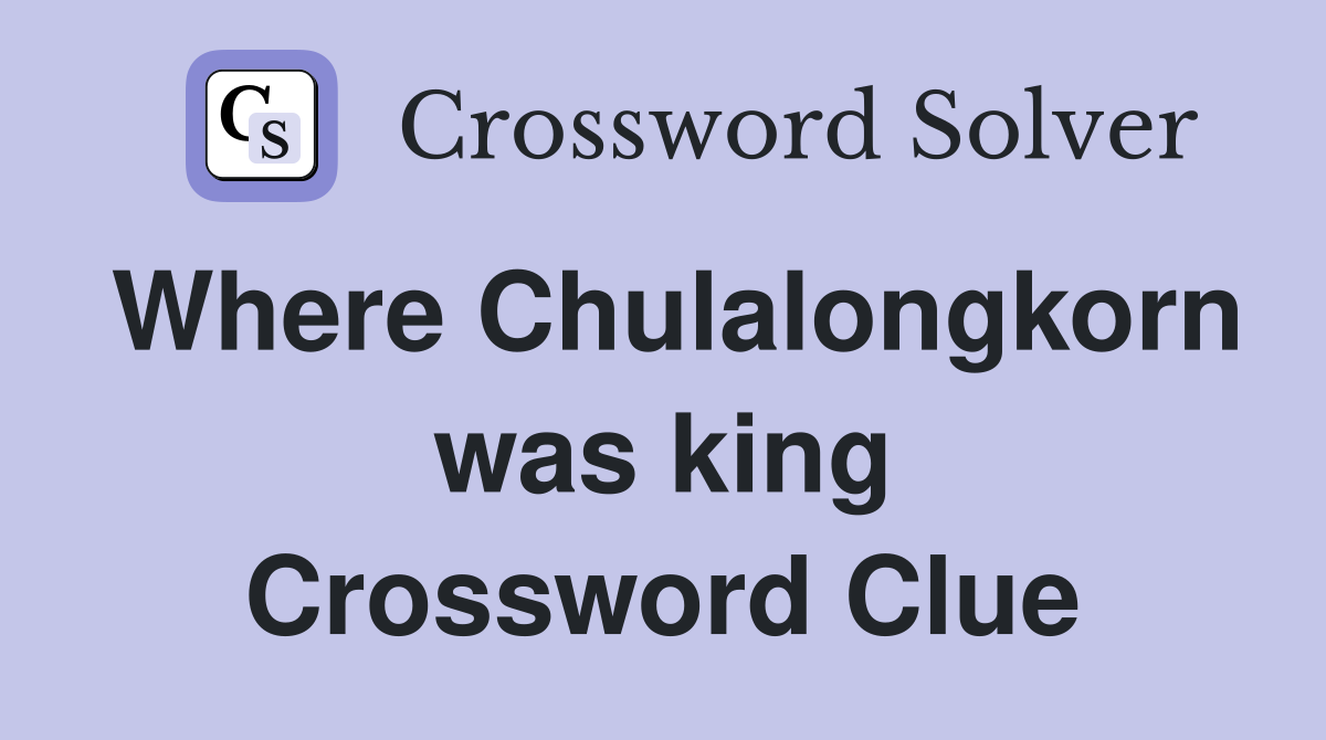 Where Chulalongkorn was king Crossword Clue