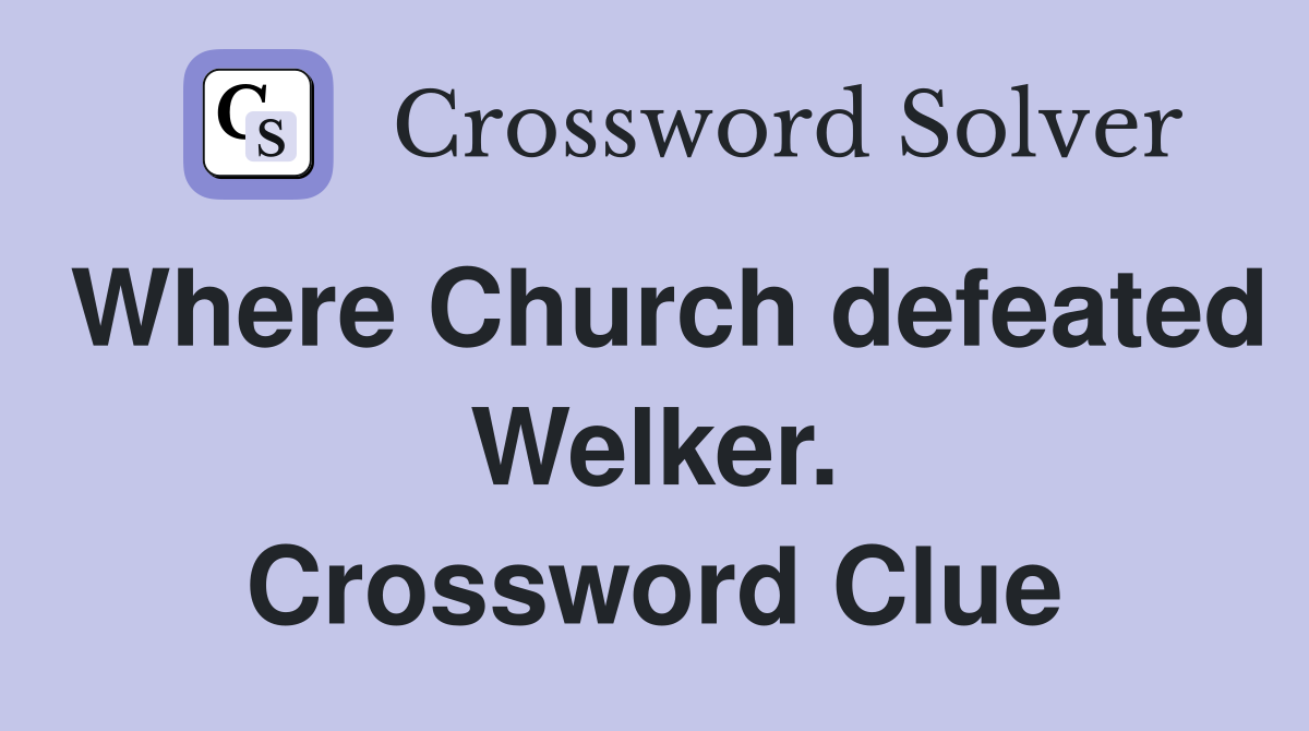 Where Church defeated Welker. Crossword Clue
