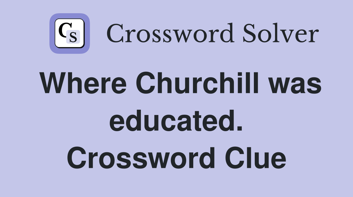 Where Churchill was educated. Crossword Clue