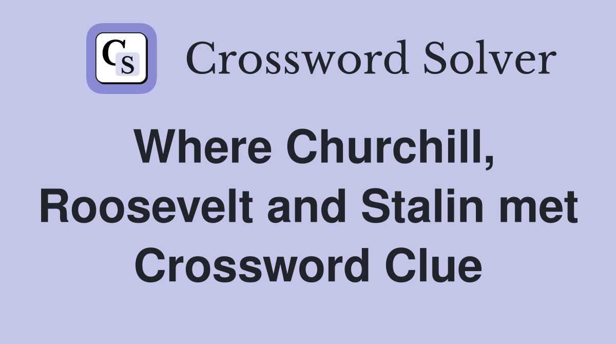 Where Churchill, Roosevelt and Stalin met Crossword Clue